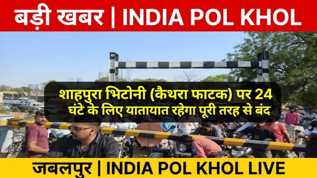 शाहपुरा भिटोनी (कैथरा फाटक) पर 24 घंटे के लिए यातायात रहेगा पूरी तरह से बंद 